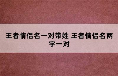 王者情侣名一对带姓 王者情侣名两字一对